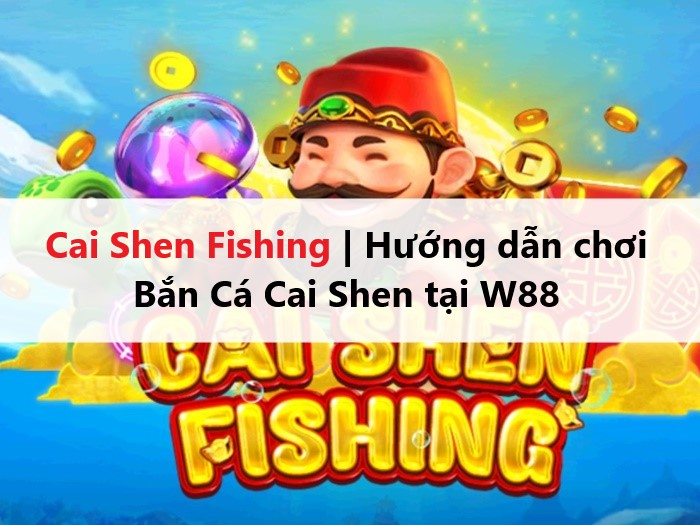 Cai Shen Fishing | Hướng dẫn chơi Bắn Cá Cai Shen tại QH88